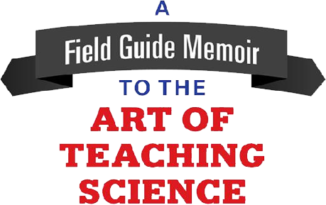 A Field Guide Memoir To The Art Of Teaching Science