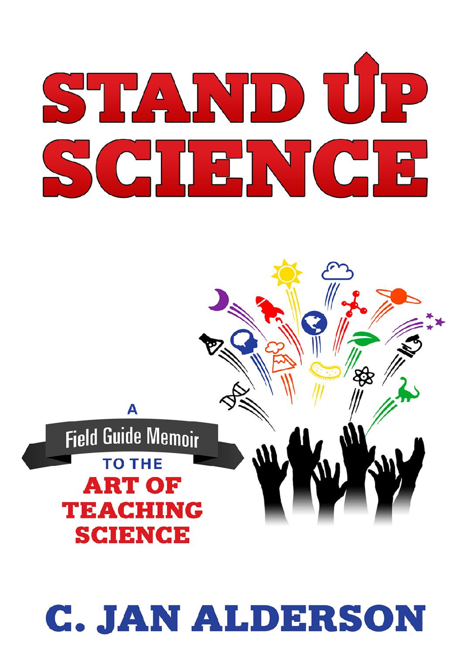 Cover of Stand Up Science: A Field Guide Memoir To The Art Of Teaching Science by C. Jan Alderson